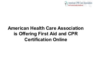 American Health Care Association
is Offering First Aid and CPR
Certification Online
 