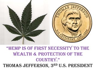 “hemp is of first necessity to the
    wealth & protection of the
              country.”
Thomas Jefferson, 3rd U.S. President
 