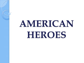 AMERICAN
HEROES
 