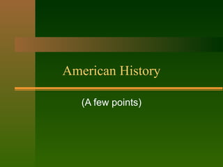American History
(A few points)
 