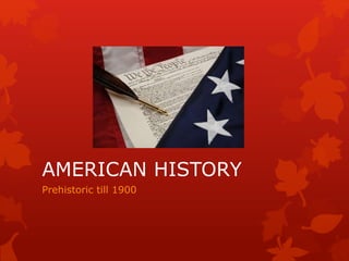 AMERICAN HISTORY 
Prehistoric till 1900 
 