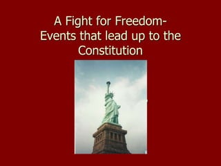 A Fight for Freedom- 
Events that lead up to the 
Constitution 
by Elisabet Melin 
 