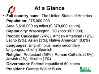 At a Glance <ul><li>Full country name : The United States of America </li></ul><ul><li>Population : 275,000,000 </li></ul>...