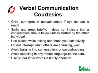 Verbal Communication Courtesies: <ul><li>Greet strangers or acquaintances if eye contact is made. </li></ul><ul><li>Smile ...