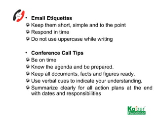 <ul><li>Email Etiquettes </li></ul><ul><li>Keep them short, simple and to the point </li></ul><ul><li>Respond in time </li...