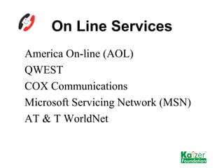 On Line Services <ul><li>America On-line (AOL) </li></ul><ul><li>QWEST </li></ul><ul><li>COX Communications </li></ul><ul>...