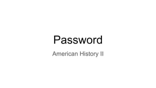 Password
American History II
 