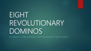 EIGHT
REVOLUTIONARY
DOMINOS
BY: GROUP 2: CARL RODGERS, CLAYTON HENNESSY, NATE ALDRICH
 
