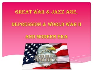GREAT WAR & JAZZ AGE,

Depression & world war ii

    and MODERN ERA
 