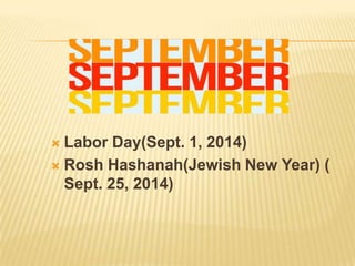  Labor Day(Sept. 1, 2014)
 Rosh Hashanah(Jewish New Year) (
Sept. 25, 2014)
 