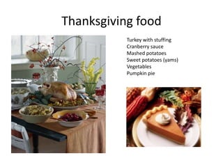 Thanksgiving food
           Turkey with stuffing
           Cranberry sauce
           Mashed potatoes
           Sweet p...