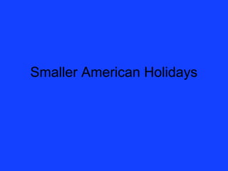 Smaller American Holidays
 