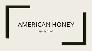 AMERICAN HONEY
By Holly Connell
 