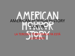 AMERICAN HORROR HISTORY
       “COVEN”
 LA TERCERA TEMPORADA YA ESTÁ
           LLEGANDO
 