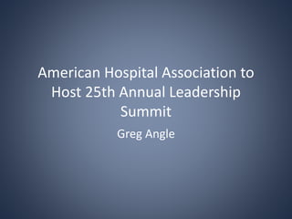 American Hospital Association to
Host 25th Annual Leadership
Summit
Greg Angle
 