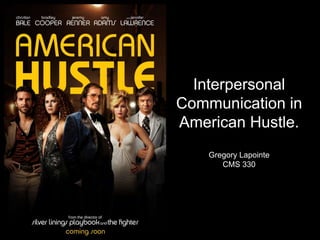 Interpersonal
Communication in
American Hustle.
Gregory Lapointe
CMS 330
 