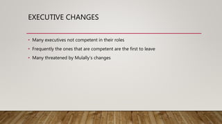 EXECUTIVE CHANGES
• Many executives not competent in their roles
• Frequently the ones that are competent are the first to leave
• Many threatened by Mulally’s changes
 