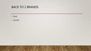 BACK TO 2 BRANDS
• Ford
• Lincoln
 