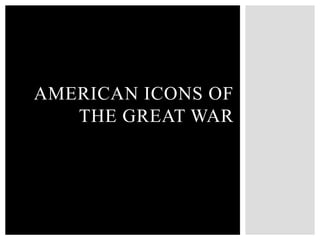 AMERICAN ICONS OF
   THE GREAT WAR
 