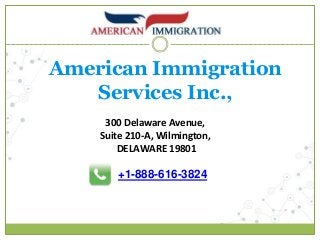 American Immigration
Services Inc.,
300 Delaware Avenue,
Suite 210-A, Wilmington,
DELAWARE 19801
+1-888-616-3824
 