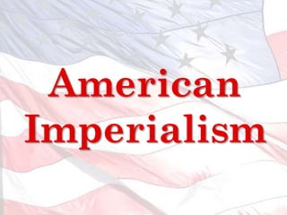 American
Imperialism
 