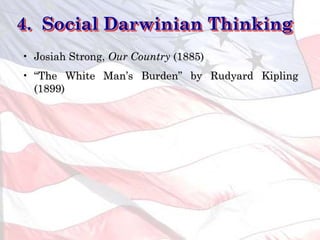 4. Social Darwinian Thinking
• Josiah Strong, Our Country (1885)
• “The White Man’s Burden” by Rudyard Kipling
(1899)
 