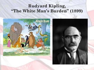 Rudyard Kipling,
“The White Man’s Burden” (1899)
 