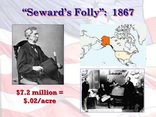 “Seward’s Folly”: 1867
$7.2 million =
$.02/acre
 
