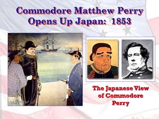 Commodore Matthew Perry
Opens Up Japan: 1853
The JapaneseView
of Commodore
Perry
 