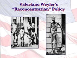 Valeriano Weyler’s
“Reconcentration” Policy
 
