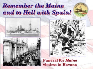 Remember the Maine
and to Hell with Spain!
Funeral for Maine
victims in Havana
 