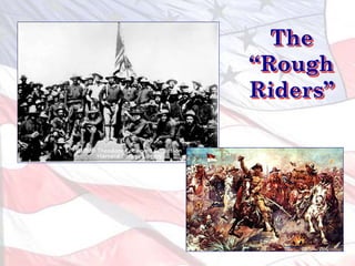 The
“Rough
Riders”
 