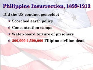 Did the US conduct genocide?
Scorched earth policy
Concentration camps
Water-board torture of prisoners
200,000-1,500,000 Filipino civilian dead
Philippine Insurrection, 1899-1913
 