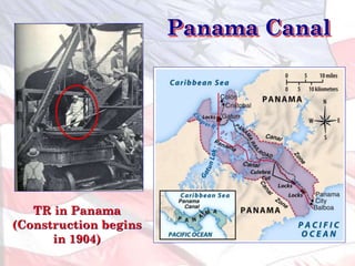 Panama Canal
TR in Panama
(Construction begins
in 1904)
 
