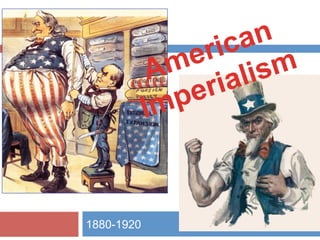 1880-1920
American
Imperialism
 