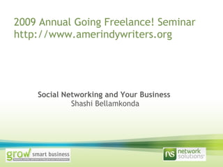 2009 Annual Going Freelance! Seminar http://www.amerindywriters.org Social Networking and Your Business   Shashi Bellamkonda 