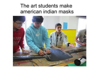 The art students make  american indian masks 