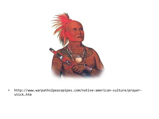 • http://www.warpaths2peacepipes.com/native-american-culture/prayer-
stick.htm
 