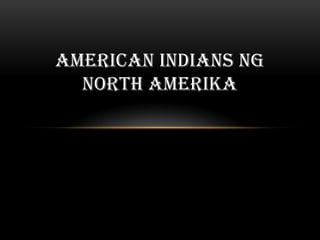 AMERICAN INDIANS NG
  NORTH AMERIKA
 