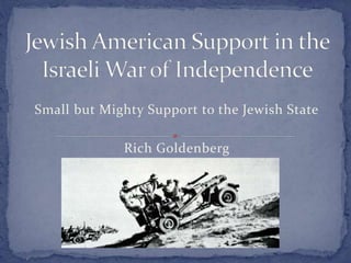 Small but Mighty Support to the Jewish State
Rich Goldenberg
Jewish War Veterans of the USA
 
