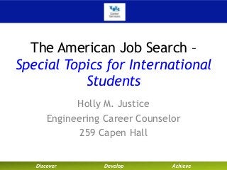 The American Job Search –
Special Topics for International
Students
Holly M. Justice
Engineering Career Counselor
259 Capen Hall
 