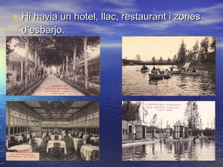 • Hi havia un hotel, llac, restaurant i zonesHi havia un hotel, llac, restaurant i zones
d’esbarjo.d’esbarjo.
 