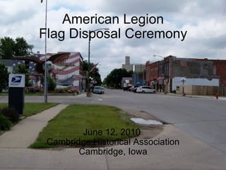 American Legion Flag Disposal Ceremony June 12, 2010  Cambridge Historical Association Cambridge, Iowa 