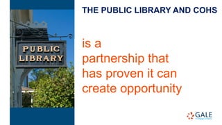 is a
partnership that
has proven it can
create opportunity
THE PUBLIC LIBRARY AND COHS
 