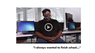 “I always wanted to finish school…”
 