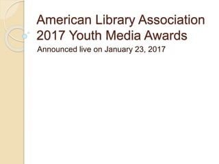 American Library Association
2017 Youth Media Awards
Announced live on January 23, 2017
 