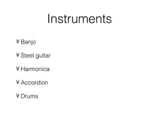 Instruments Banjo Steel guitar Harmonica Accordion  Drums 