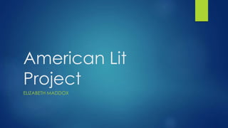 American Lit
Project
ELIZABETH MADDOX
 