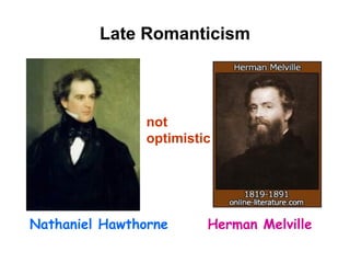 Late Romanticism
Nathaniel Hawthorne Herman Melville
not
optimistic
 