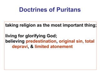 Doctrines of Puritans
taking religion as the most important thing;
living for glorifying God;
believing predestination, original sin, total
depravi, & limited atonement
 